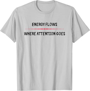 Energy Flows Where Attention Goes T-Shirt - T-Shirt | Ash