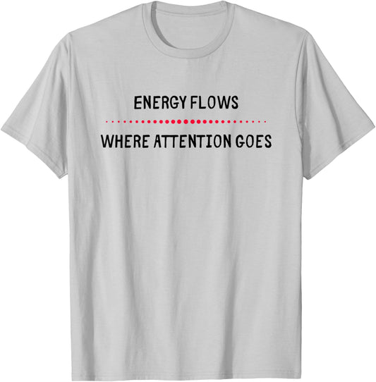 Energy Flows Where Attention Goes T-Shirt - T-Shirt | Ash