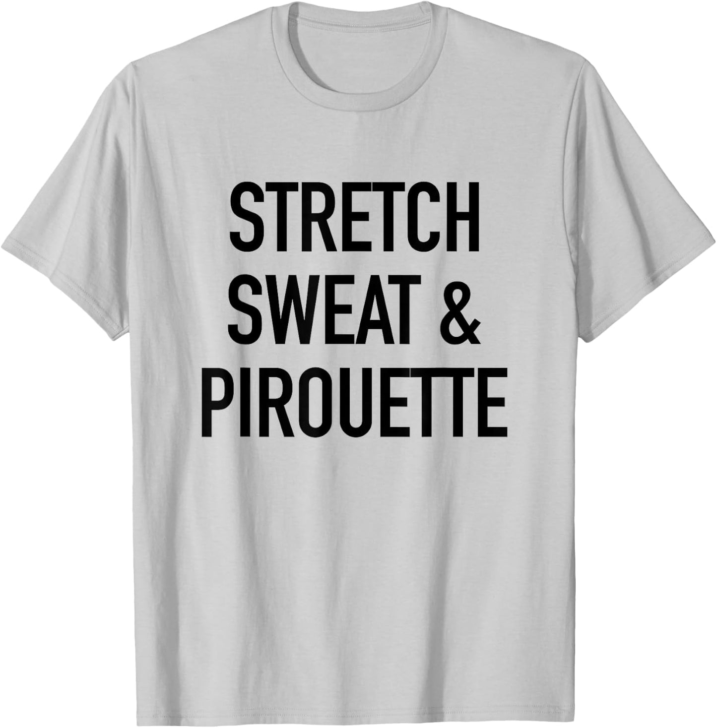 Stretch Sweat And Pirouette - Ballet Dancing Quote T-Shirt - T-Shirt | Ash