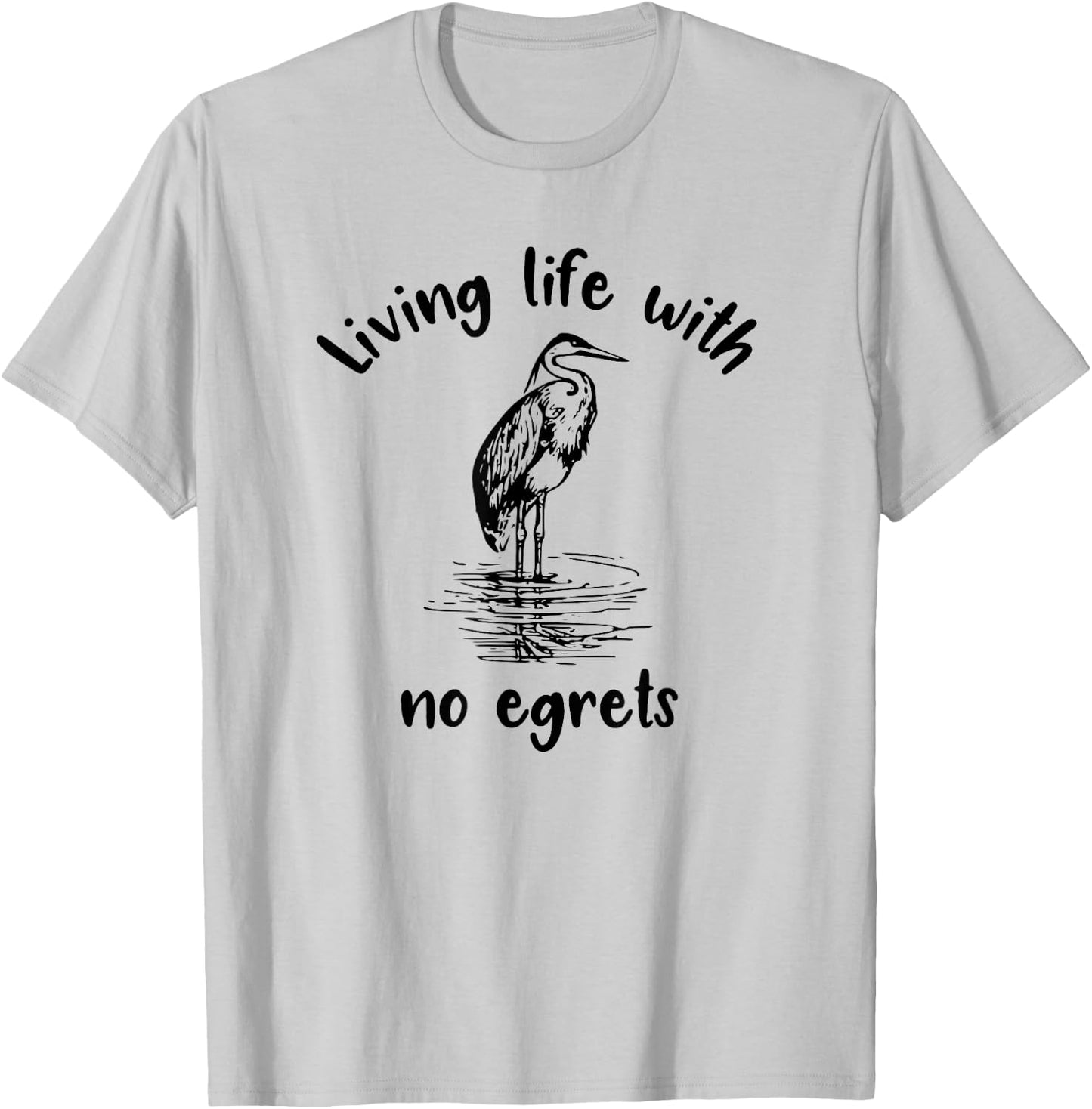 Living Life With No Egrets Fun Bird T-Shirt - T-Shirt | Ash