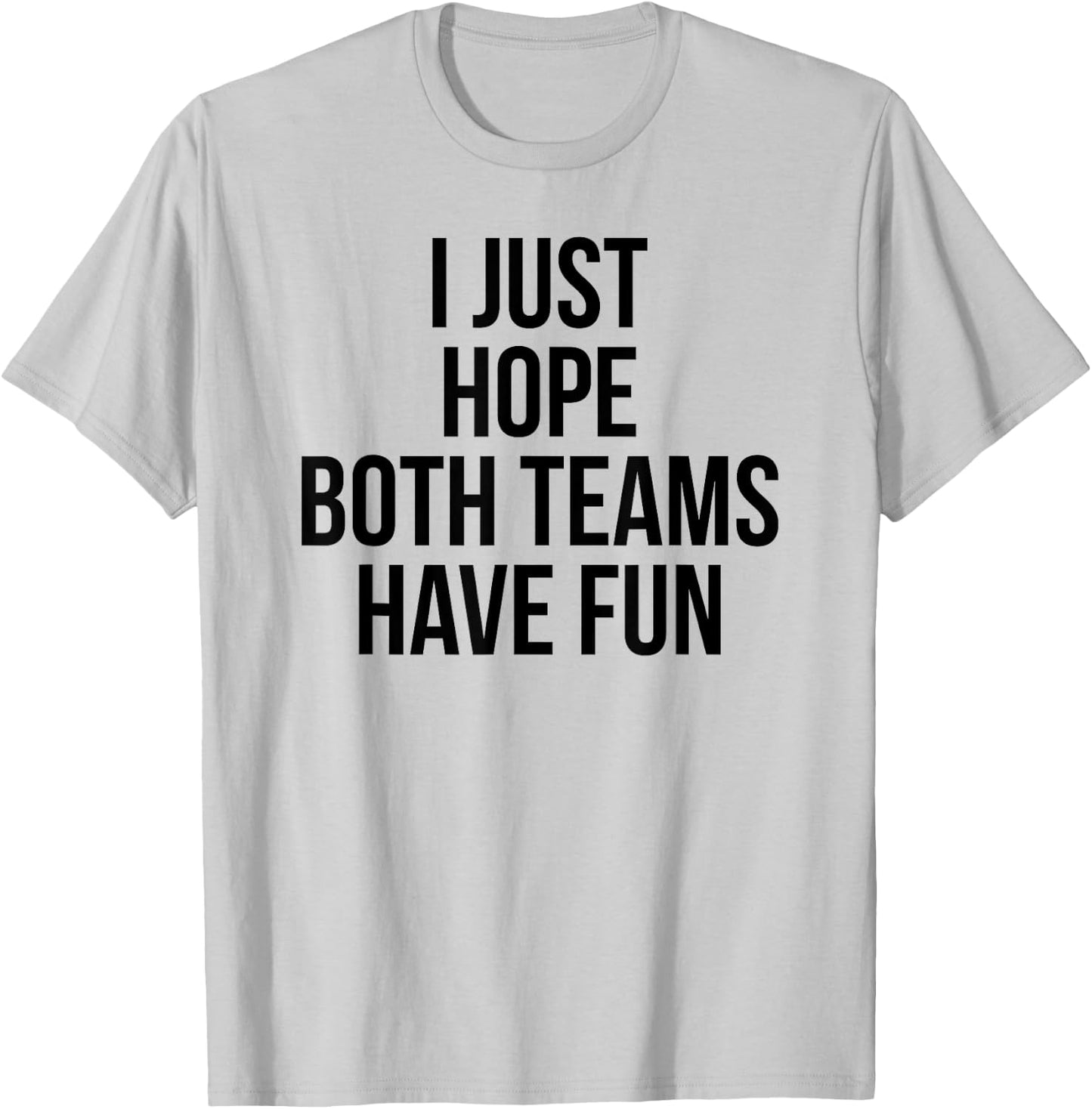 Funny I Just Hope Both Teams Have Fun T-Shirt - T-Shirt | Ash