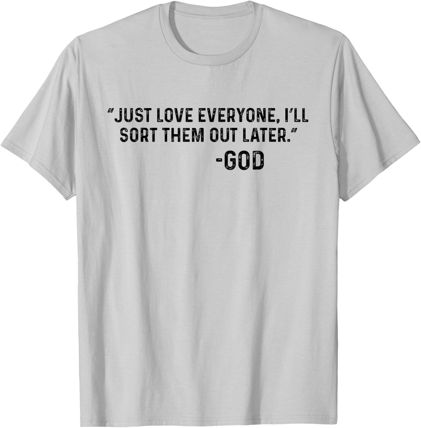 Just Love Everyone, I'll Sort Them Out Later. -God Funny T-Shirt - T-Shirt | Ash