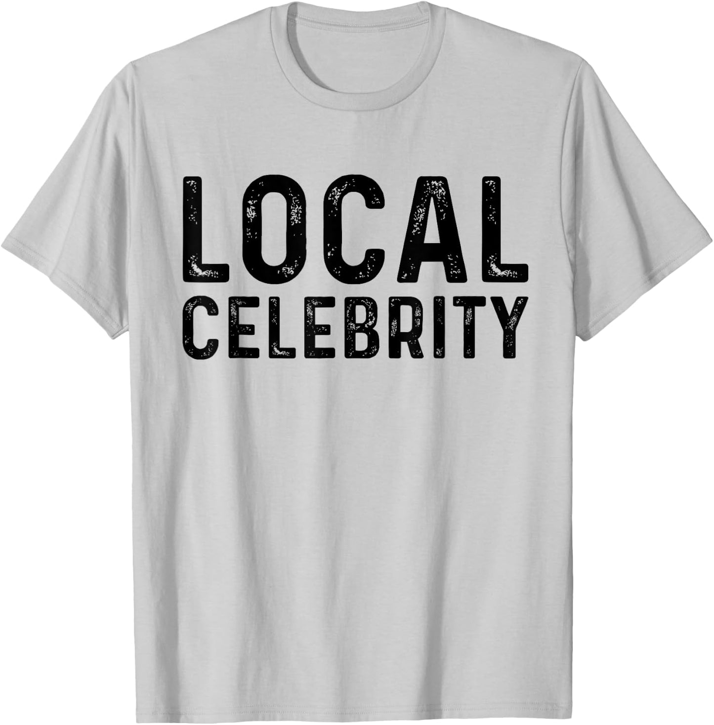 Local Celebrity | Funny Teen Popular Sarcasm T-Shirt - T-Shirt | Ash