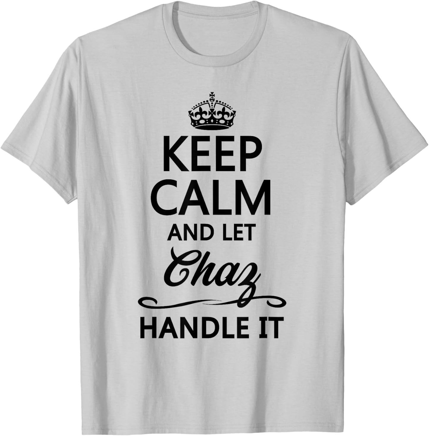 KEEP CALM and let CHAZ Handle It | Funny Name Gift T-Shirt - T-Shirt | Ash