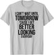 Cant Wait Until Tomorrow Better Looking Everyday Shirt T-Shirt - T-Shirt | Ash