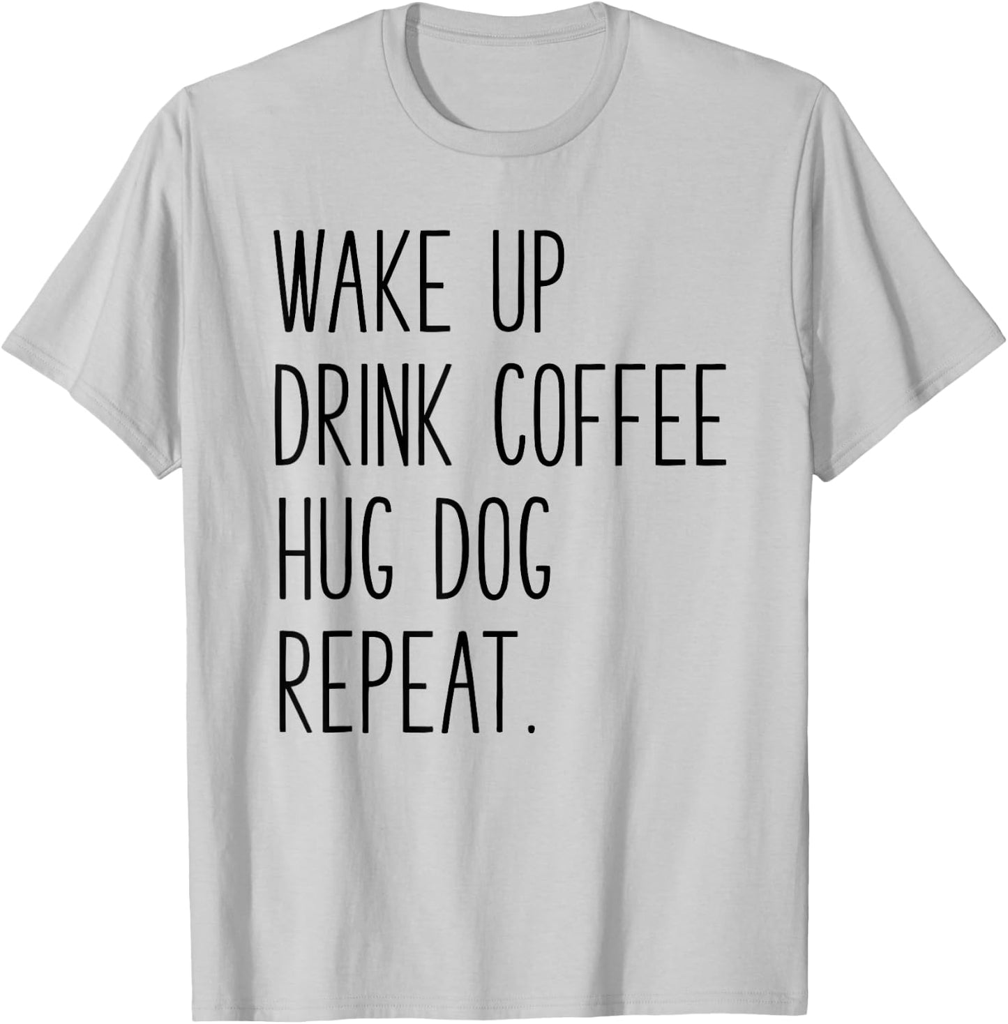 Wake Up Drink Coffee Hug Dog Repeat - Slogan T-Shirt - T-Shirt | Ash