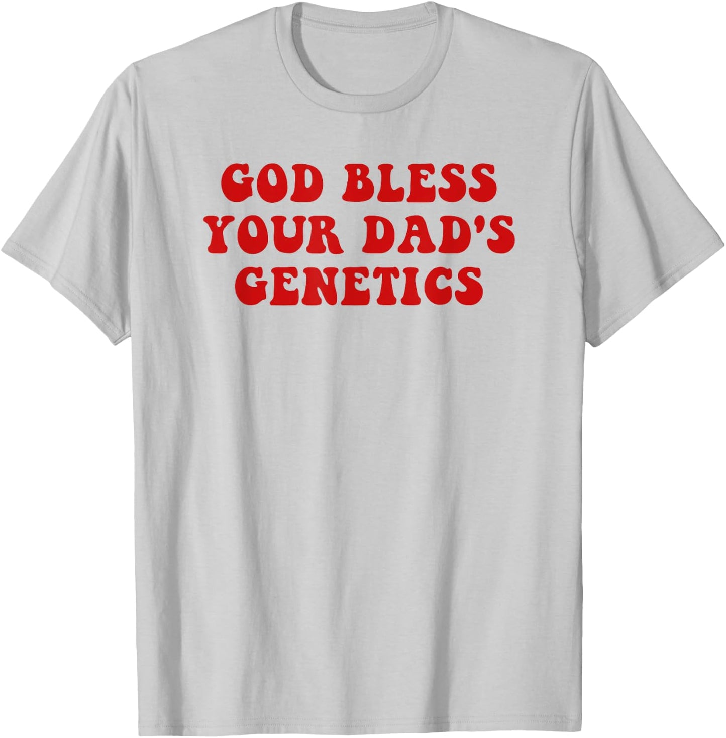 God bless your dad's genetics T-Shirt - T-Shirt | Ash