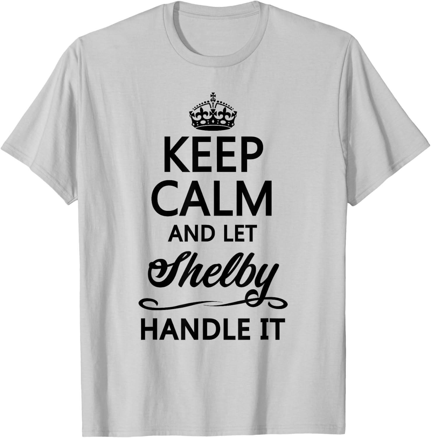 KEEP CALM and let SHELBY Handle It | Funny Name Gift T-Shirt - T-Shirt | Ash