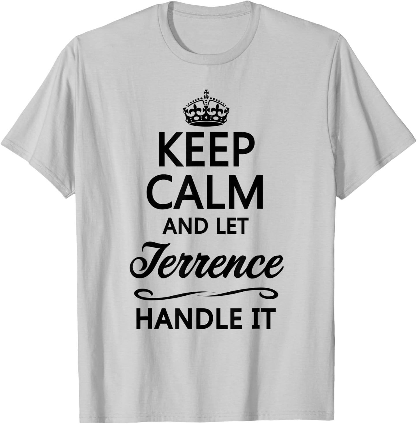 KEEP CALM and let TERRENCE Handle It | Funny Name Gift T-Shirt - T-Shirt | Ash