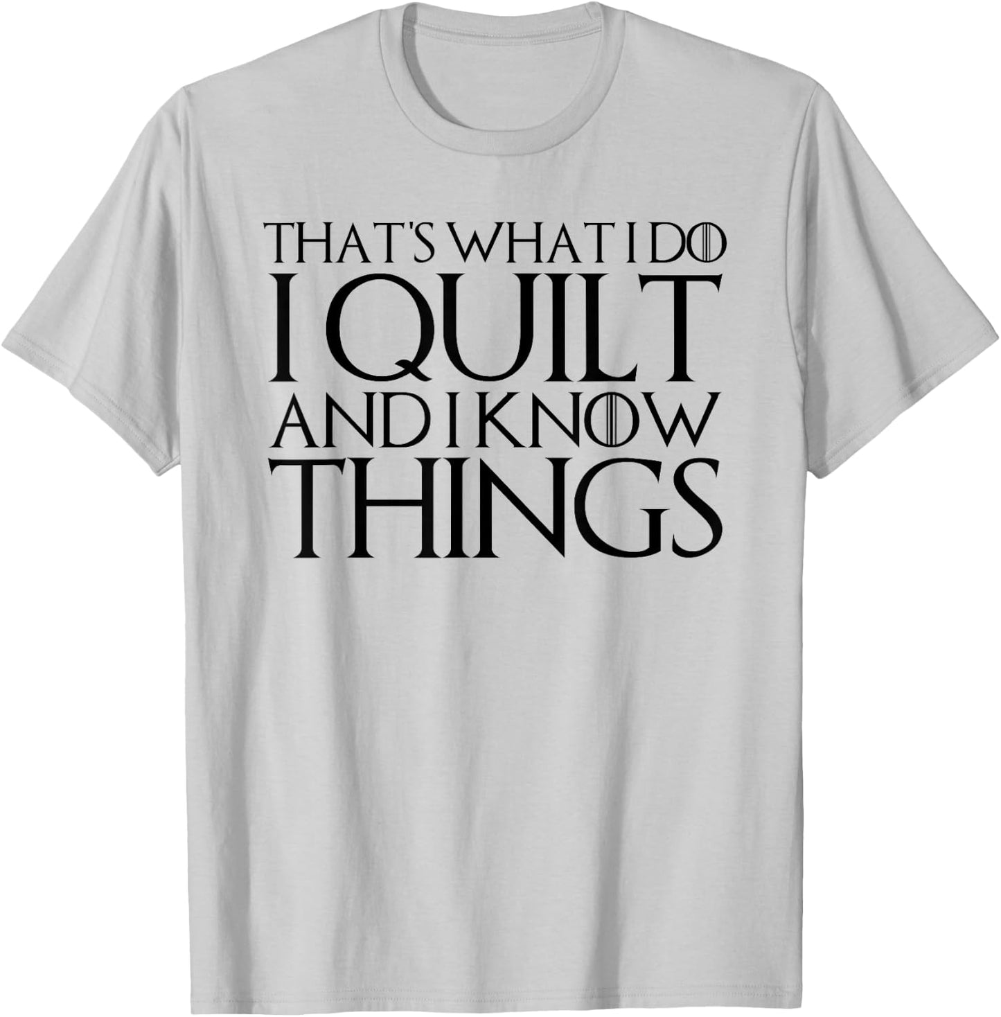 That's What I Do I Quilt and I Know Things T-Shirt - T-Shirt | Ash