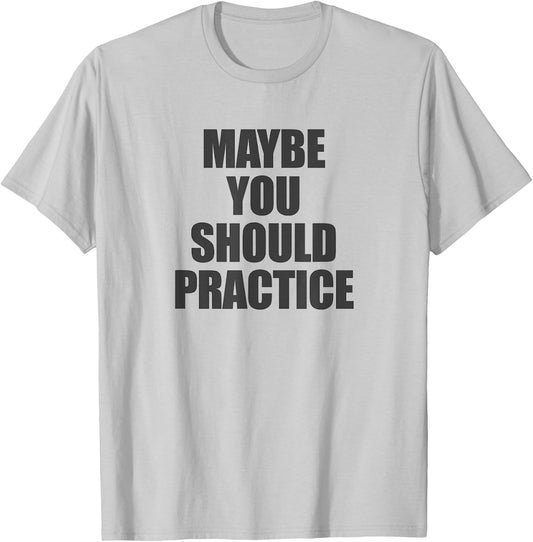 Maybe You Should Practice - | Sports Coach T-Shirt - T-Shirt | Ash