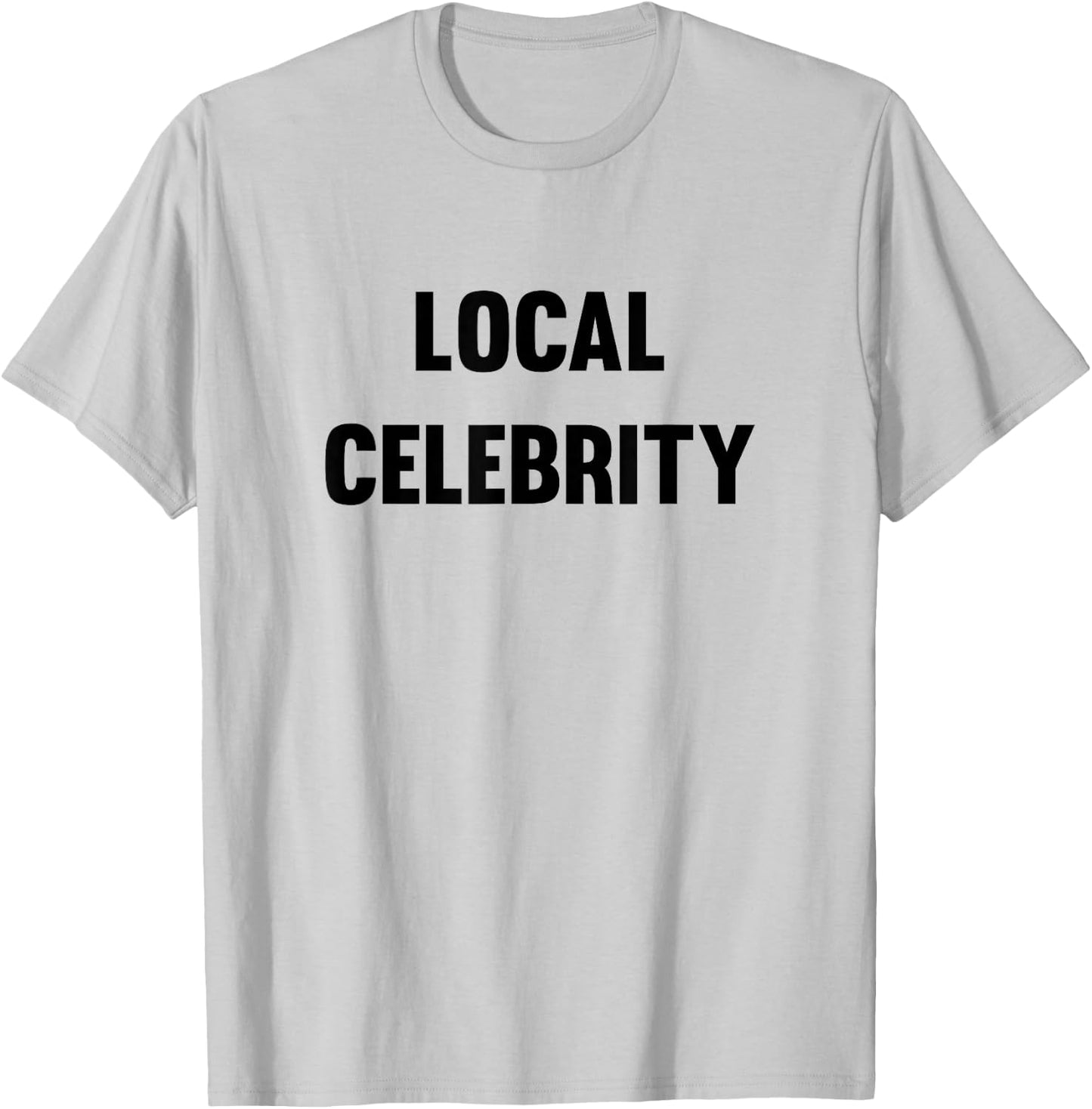Funny Local Celebrity T-Shirt - T-Shirt | Ash