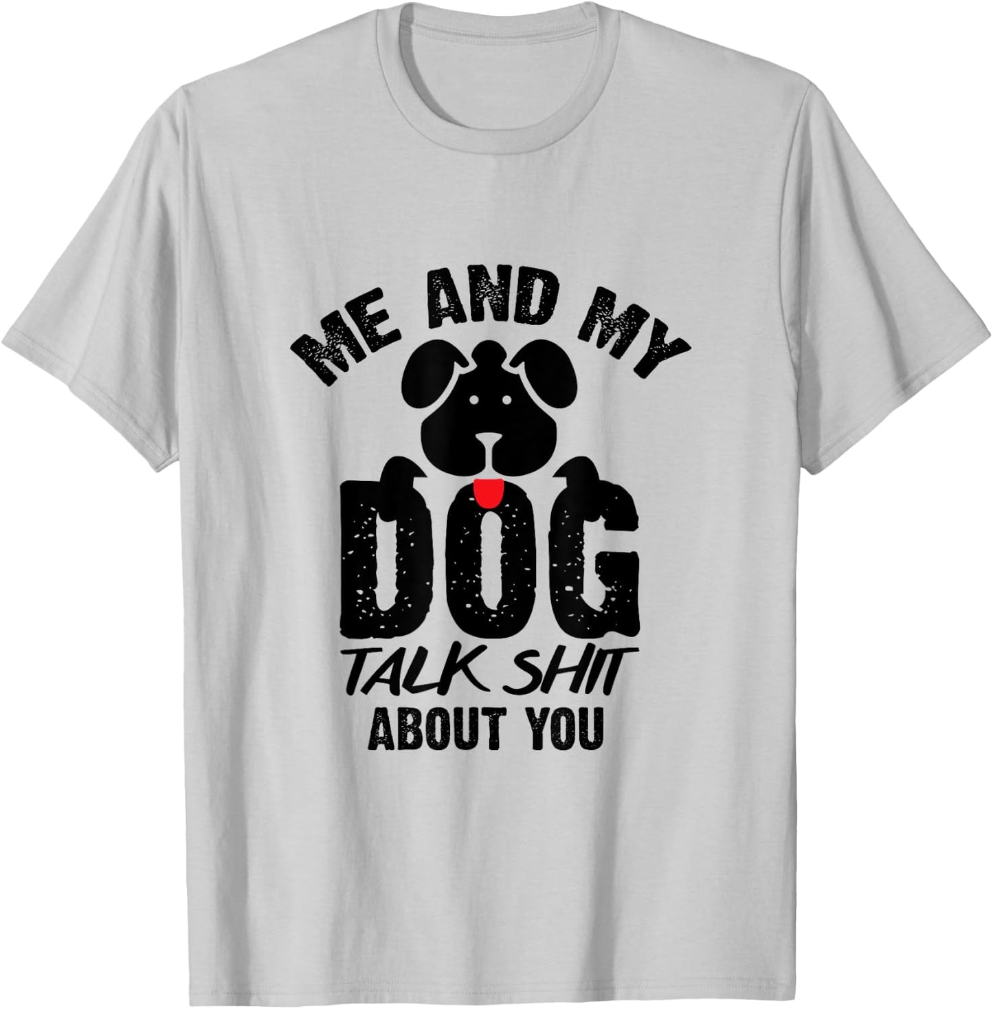 Me and My Dog Talk Shit About You T-Shirt - T-Shirt | Ash