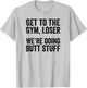 Get to the Gym Loser We're Doing Butt Stuff Funny Workout T-Shirt - T-Shirt | Ash