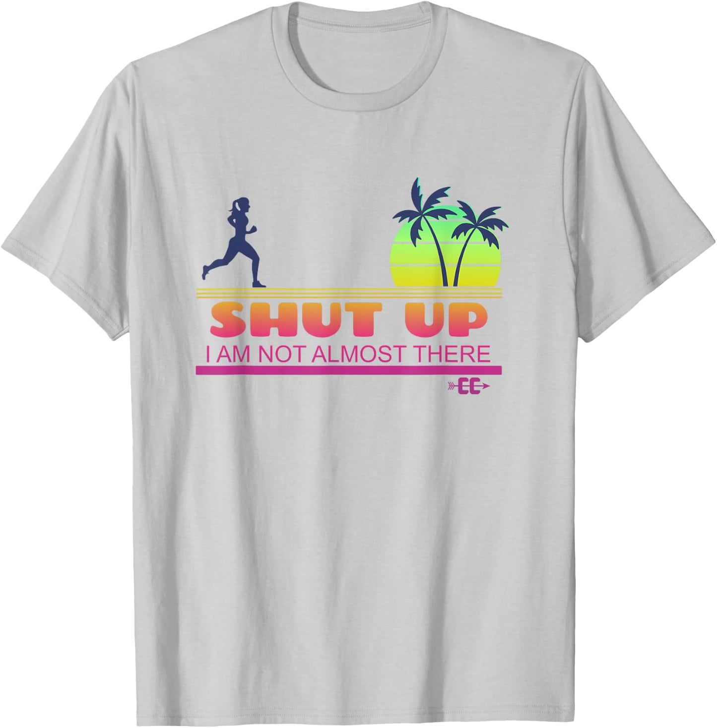 Shut Up I Am Not Almost There Cross Country Running T-Shirt - T-Shirt | Ash