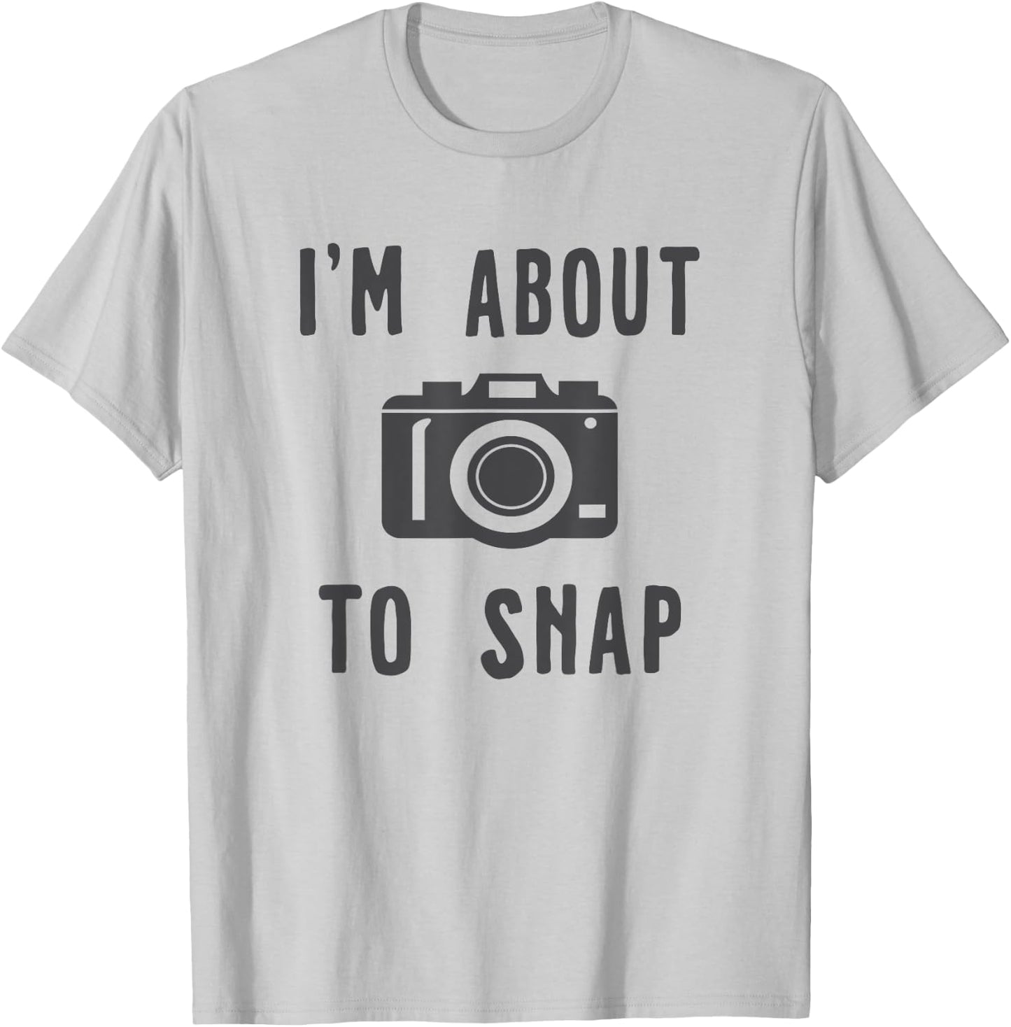 Funny Photography I'm About To Snap T-Shirt - T-Shirt | Ash