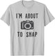 Funny Photography I'm About To Snap T-Shirt - T-Shirt | Ash