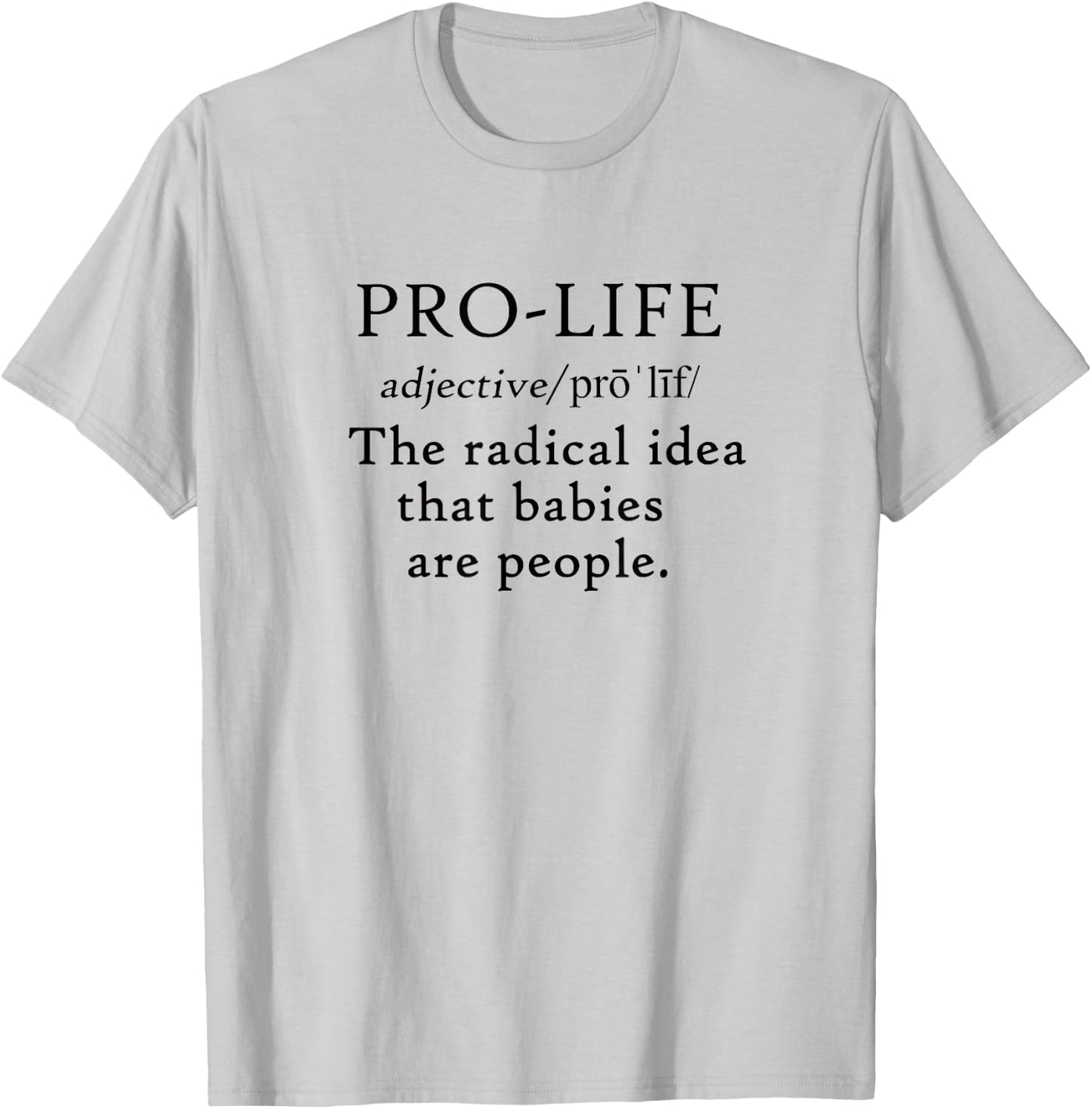 Pro Life Definition Radical Idea Babies are People T-Shirt - T-Shirt | Ash