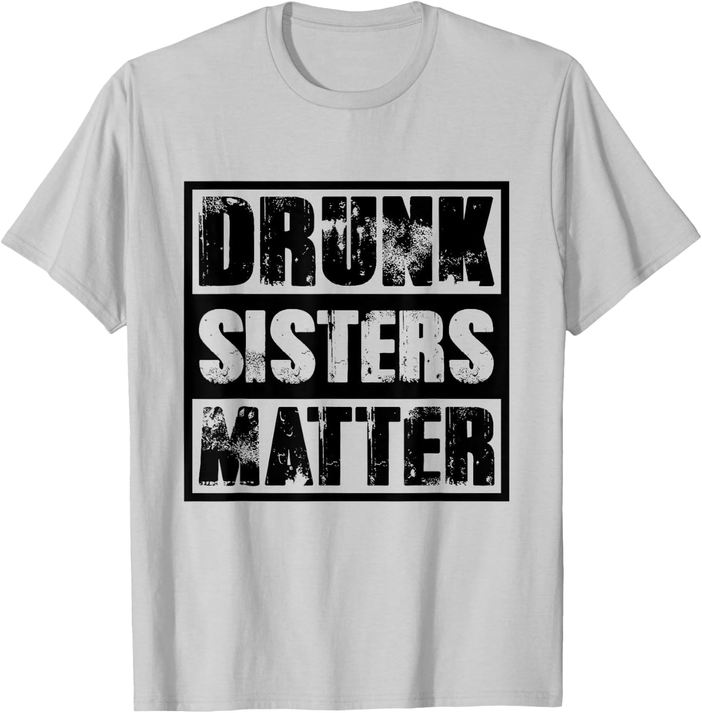 Drunk Sisters Matter T Shirt funny saying Beer Girl drinking T-Shirt - T-Shirt | Ash