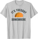 Tuesday Taco It's Tuesday Somewhere Funny T-Shirt - T-Shirt | Ash