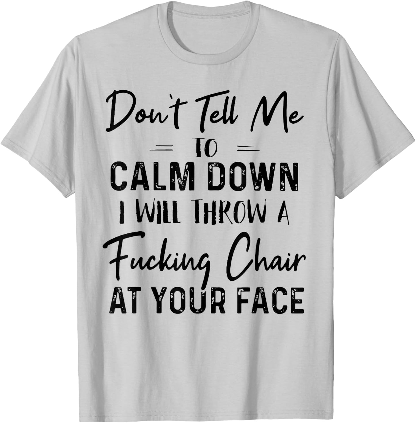 Don't Tell Me To Calm Down I Will Throw A Fucking Chair T-Shirt - T-Shirt | Ash