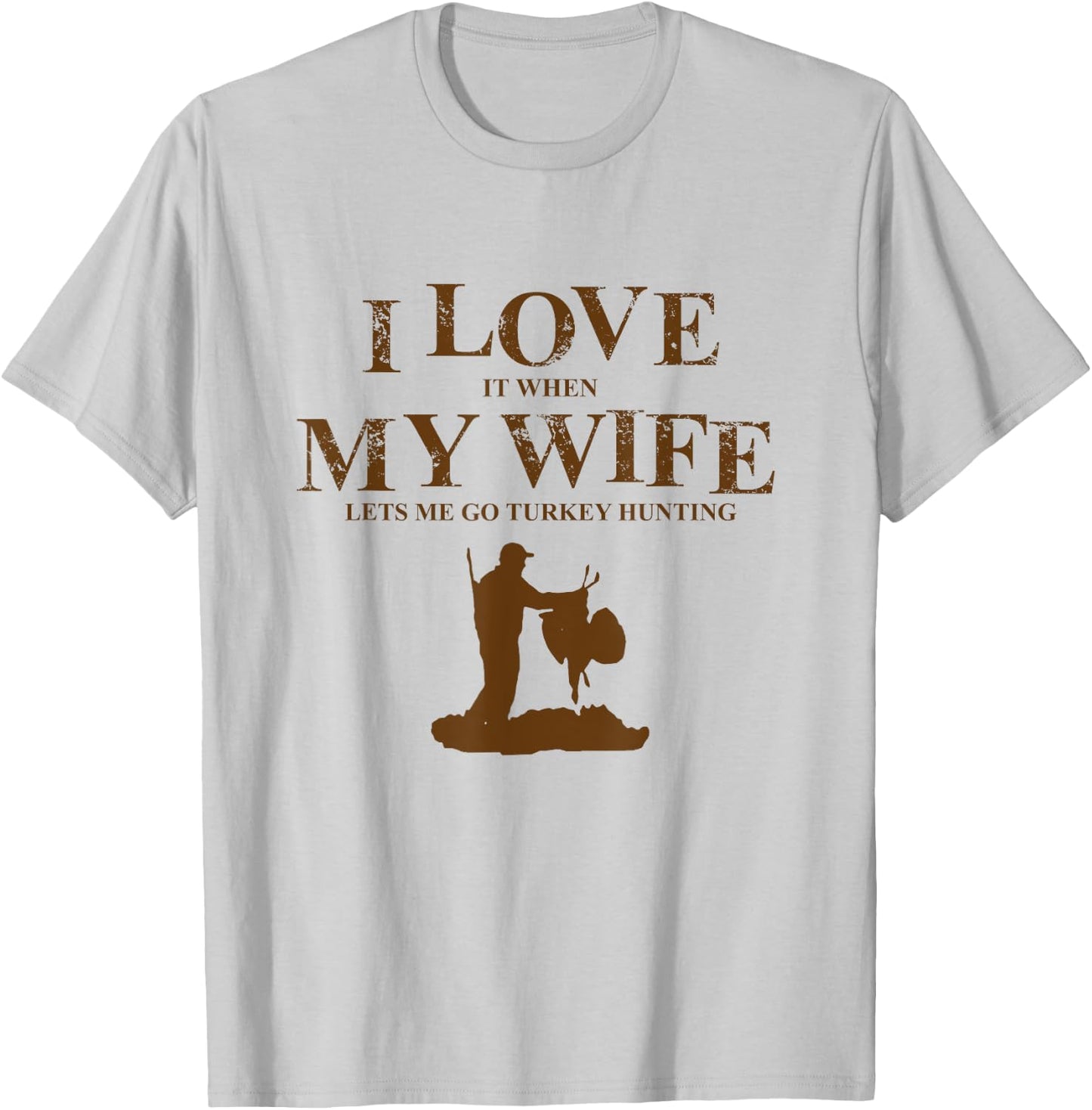 I Love It When My Wife Let's Me Go Turkey Hunting T Shirt T-Shirt - T-Shirt | Ash