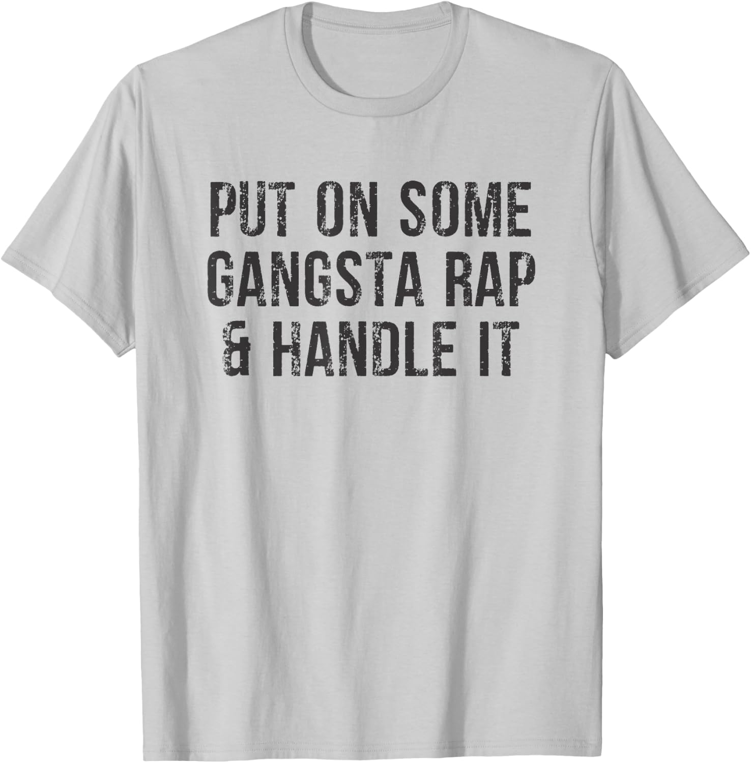 Put On Some Gangsta Rap & Handle It T-Shirt - T-Shirt | Ash