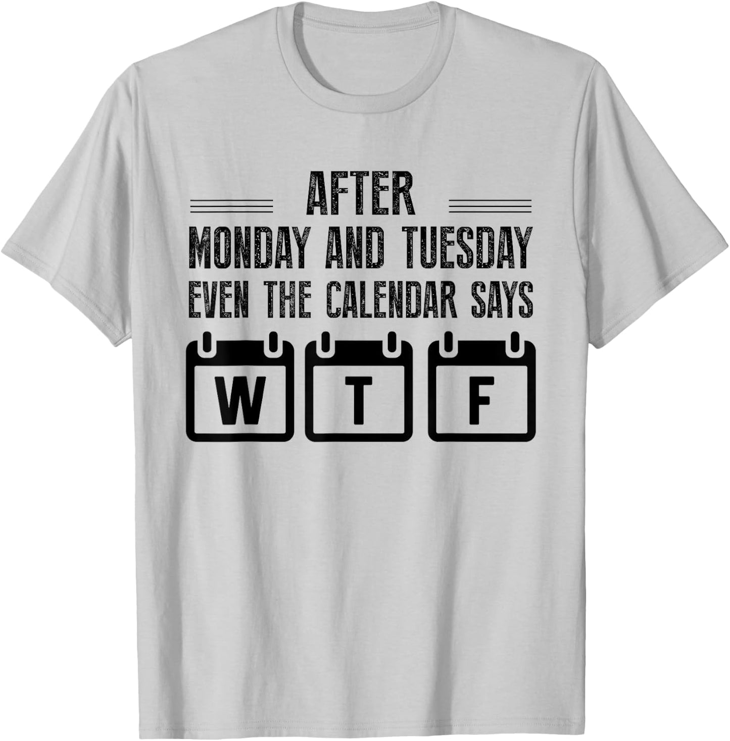 After Monday And Tuesday Even The Calendar Says WTF Funny T-Shirt - T-Shirt | Ash