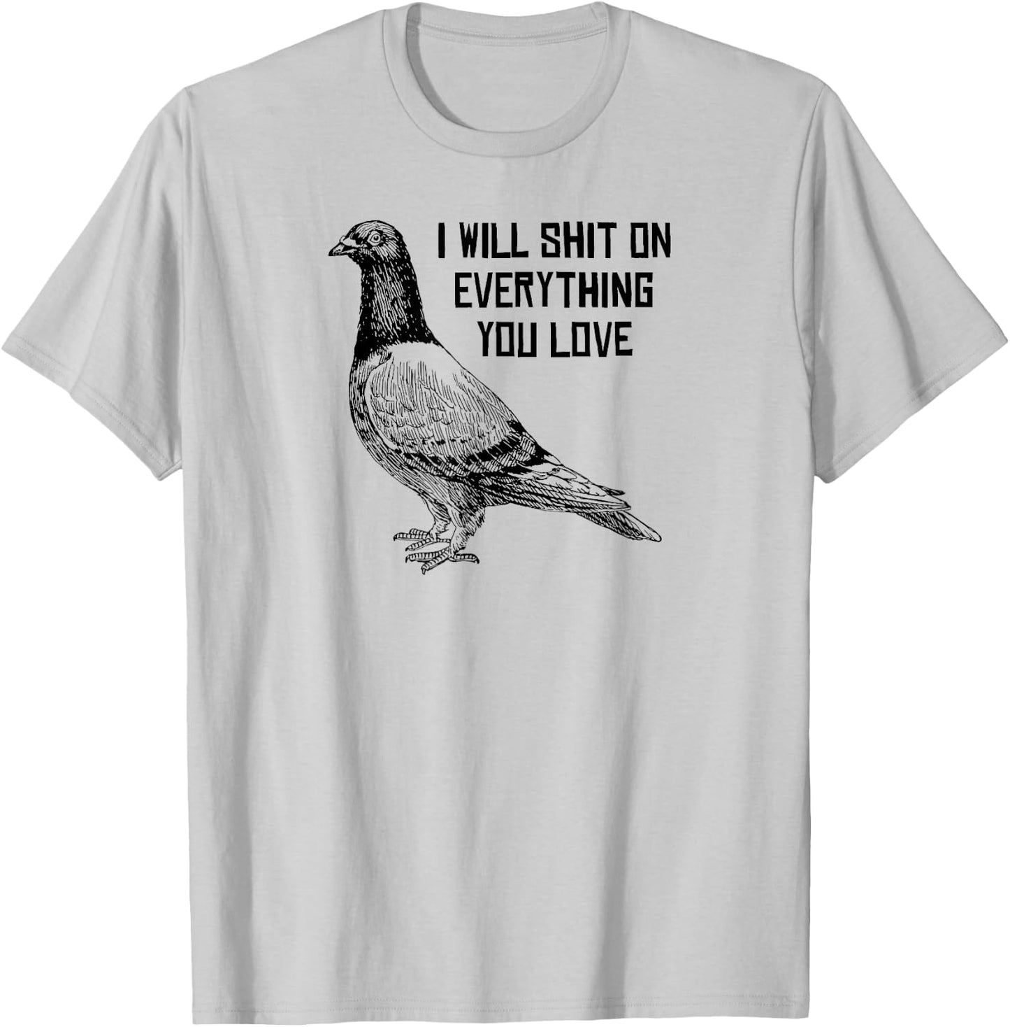 I Will Shit on Everything You Love T-Shirt - T-Shirt | Ash