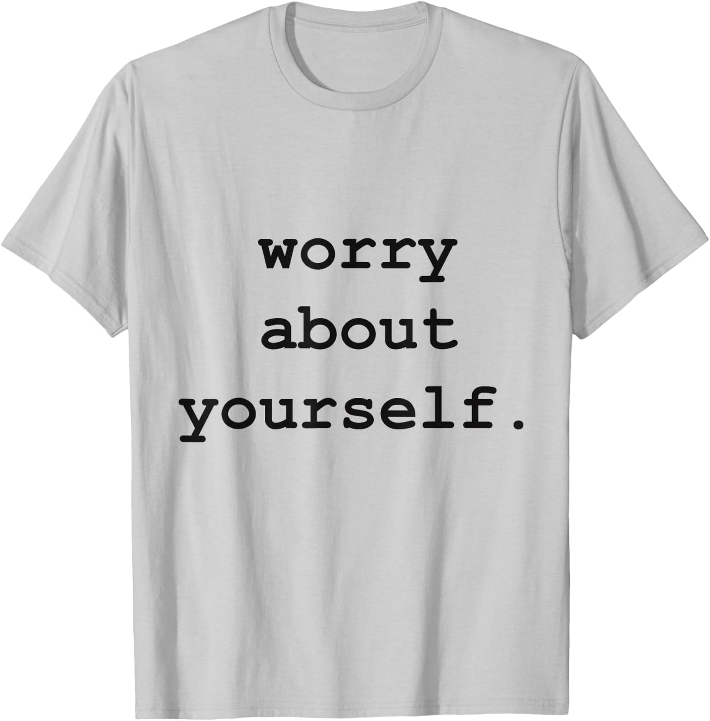 Worry About Yourself T-Shirt - T-Shirt | Ash