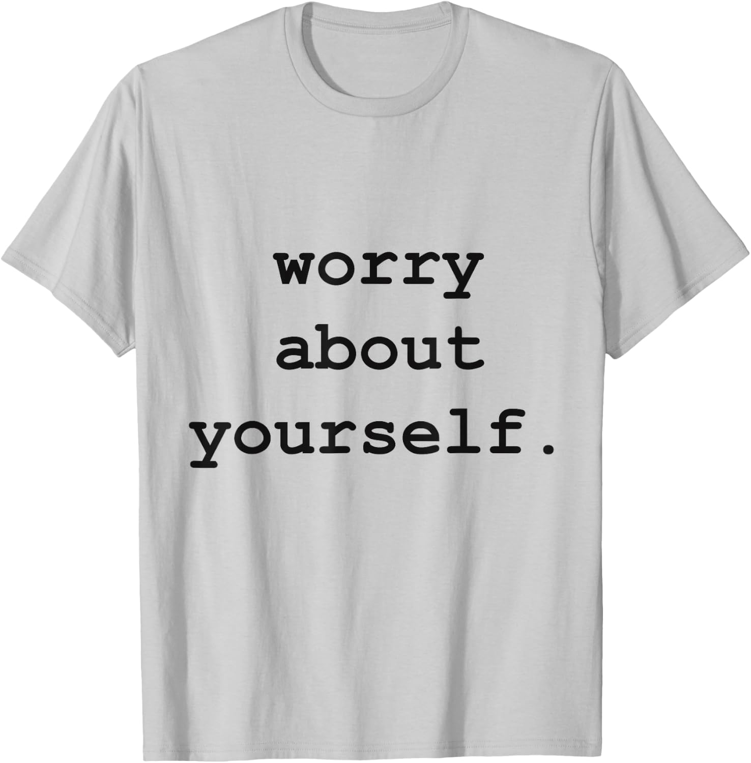 Worry About Yourself T-Shirt - T-Shirt | Ash