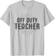 Off Duty Teacher Shirt Gift Men Women Girls Kids T-Shirt - T-Shirt | Ash