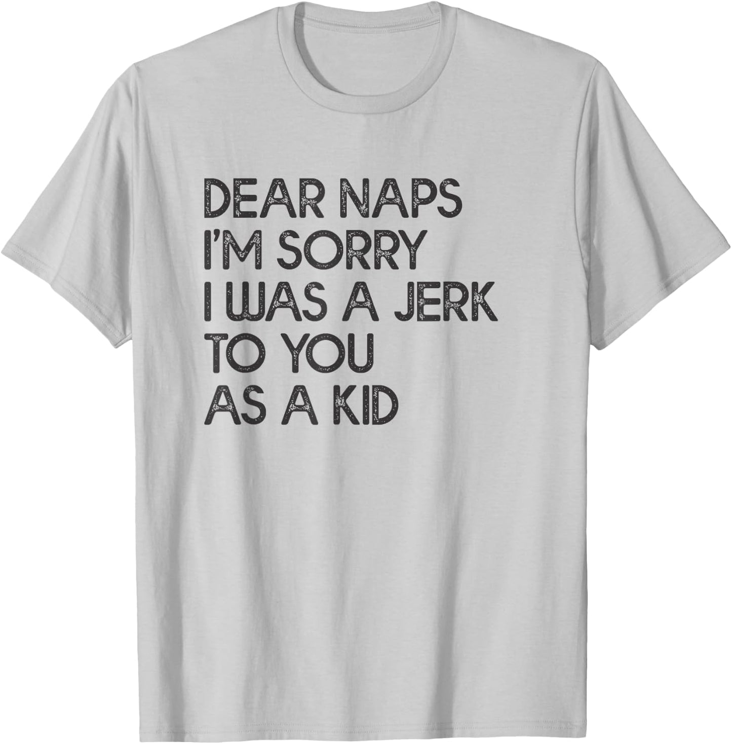 Dear Naps I'm Sorry I Was A Jerk To You As A Kid T-Shirt - T-Shirt | Ash
