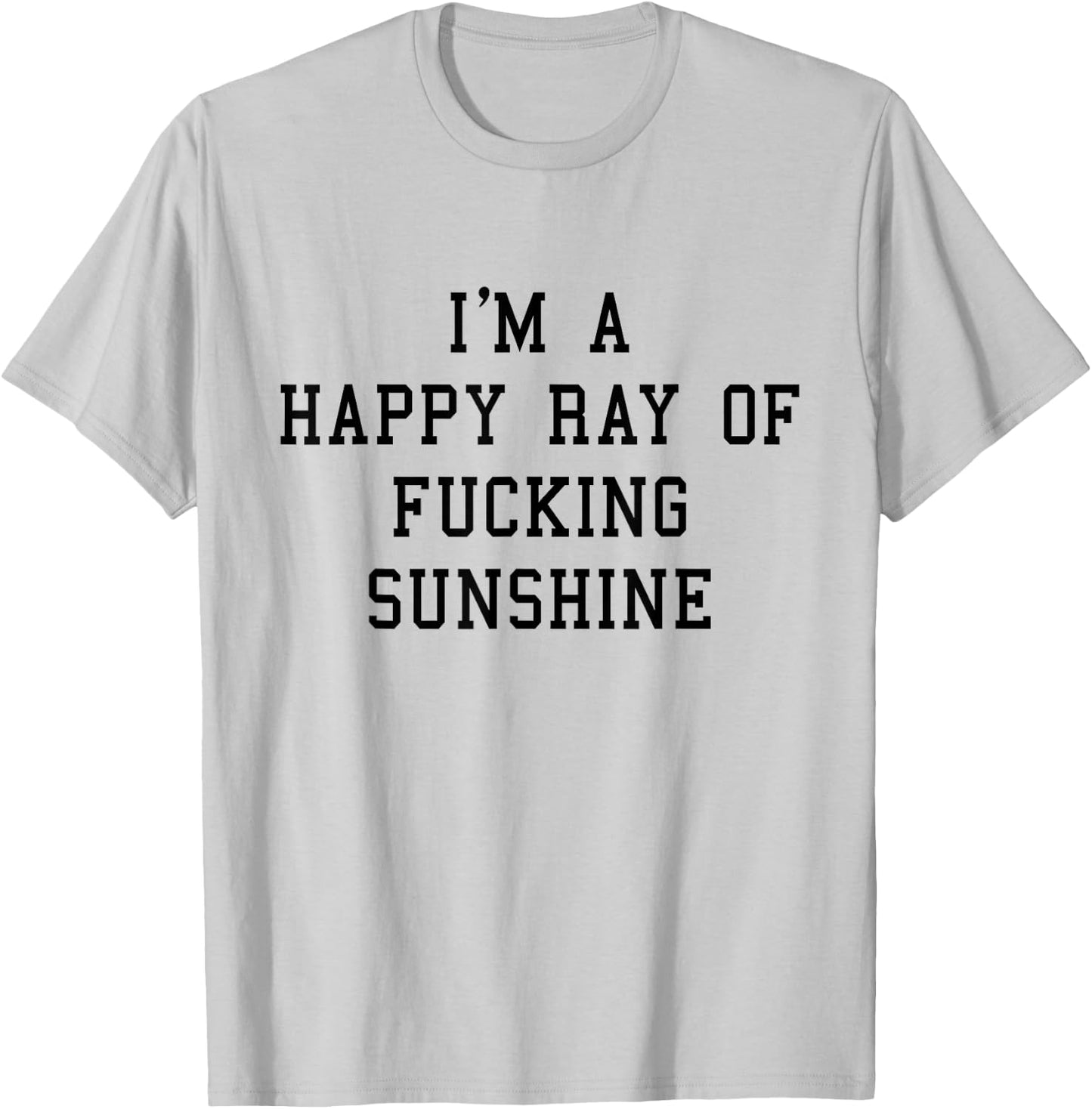 I'm A Happy Ray Of Fucking Sunshine T shirt Black Font T-Shirt - T-Shirt | Ash