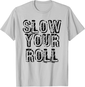 SLOW YOUR ROLL Shirt Funny Out Of Control Homie Gift T-Shirt - T-Shirt | Ash