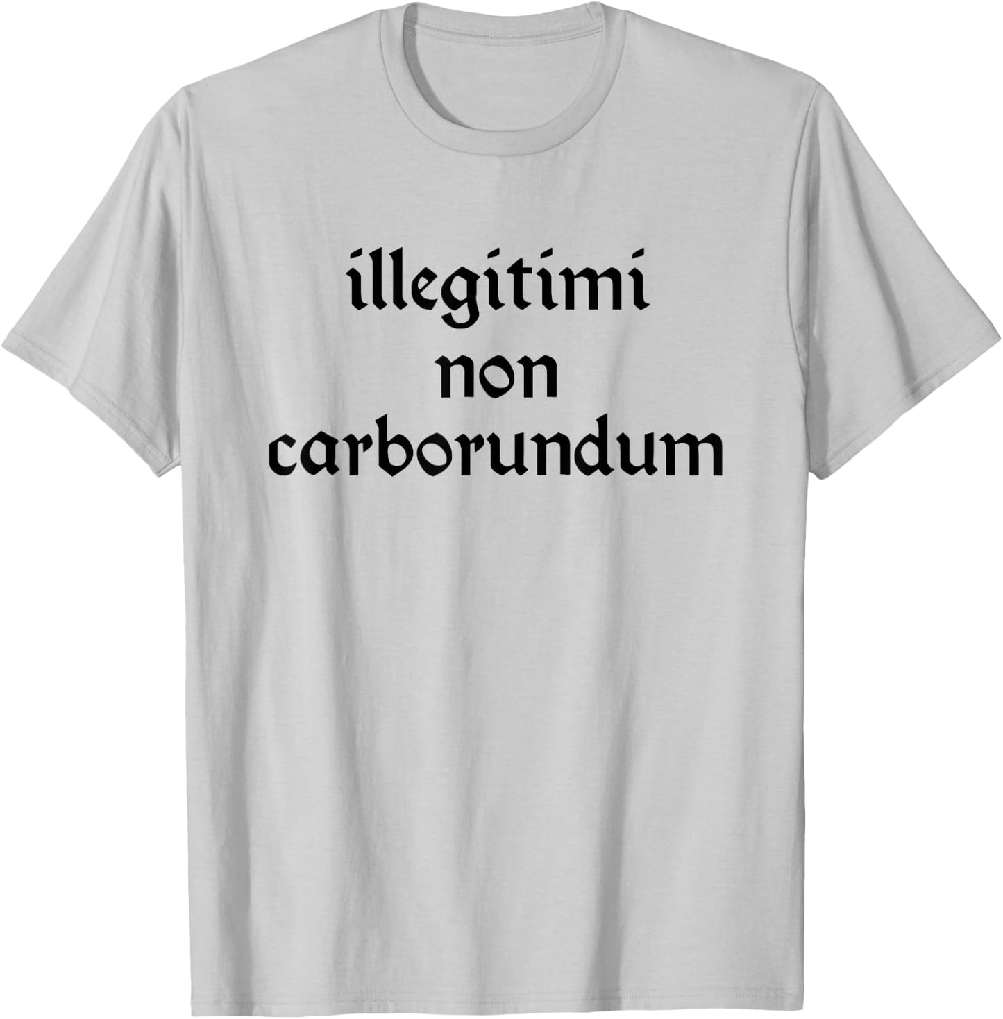 Illegitimi non Carborundum Funny sarcastic Joke T-Shirt - T-Shirt | Ash