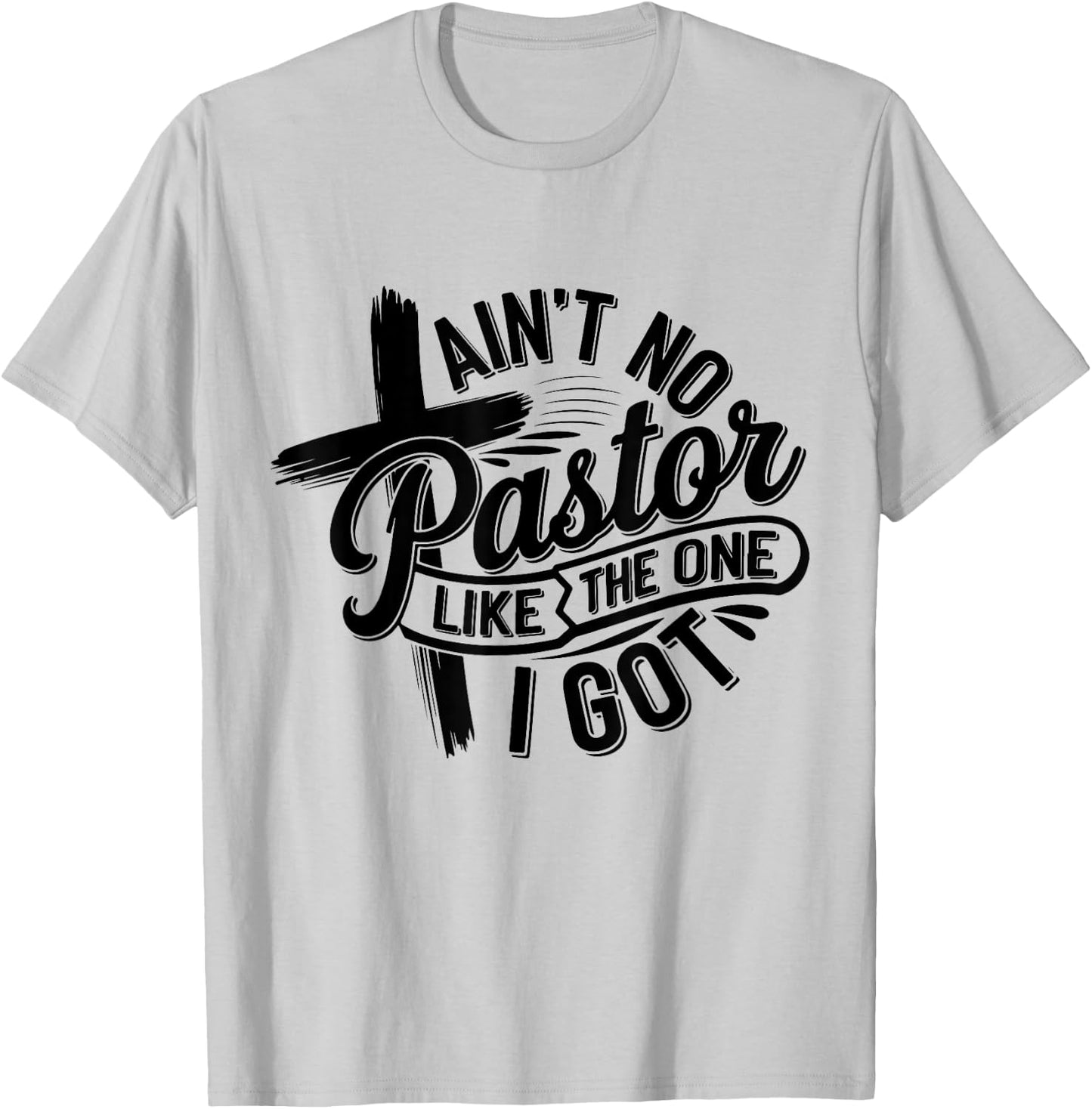 Ain't No Pastor Like The One I Got Christian Faith T-Shirt - T-Shirt | Ash