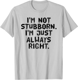 I'M NOT STUBBORN I'M JUST ALWAYS RIGHT Shirt Funny Gift T-Shirt - T-Shirt | Ash