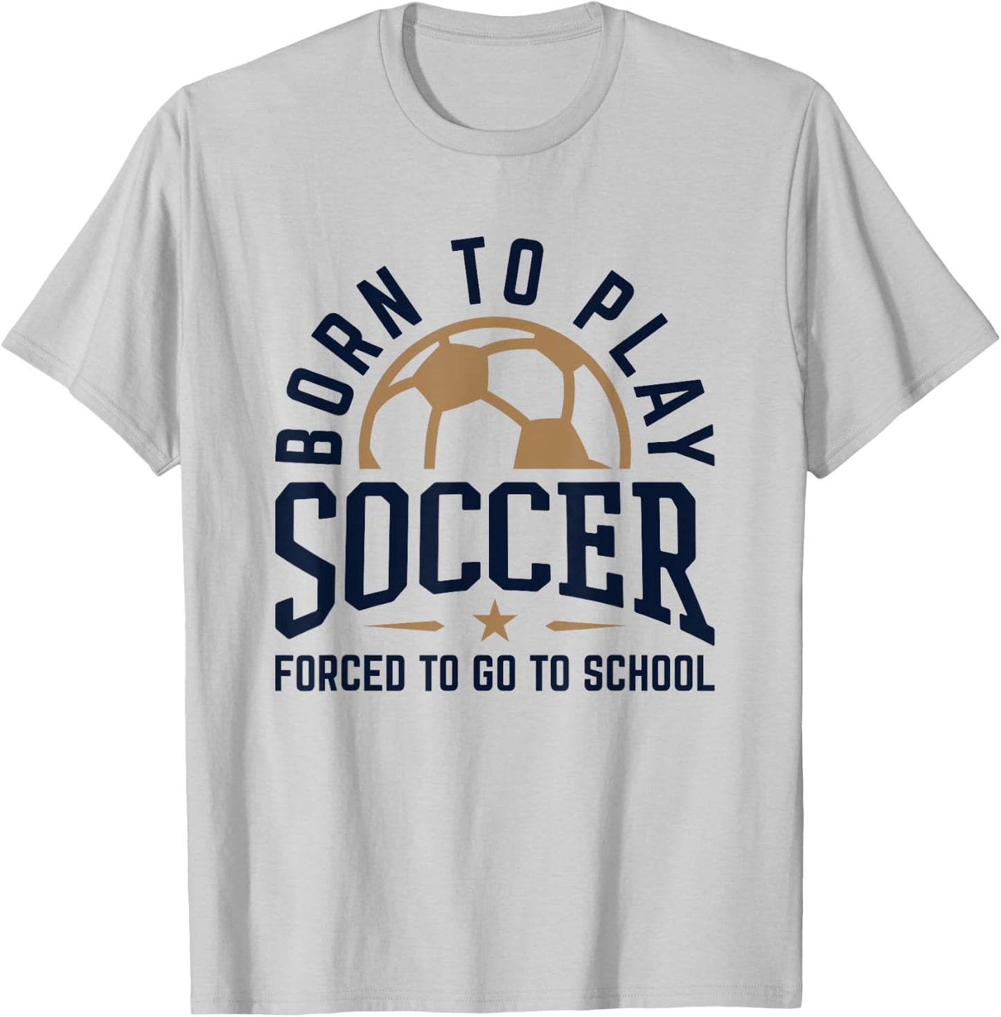 Born to Play Soccer Forced to Go to School Soccer Player T-Shirt - T-Shirt | Ash