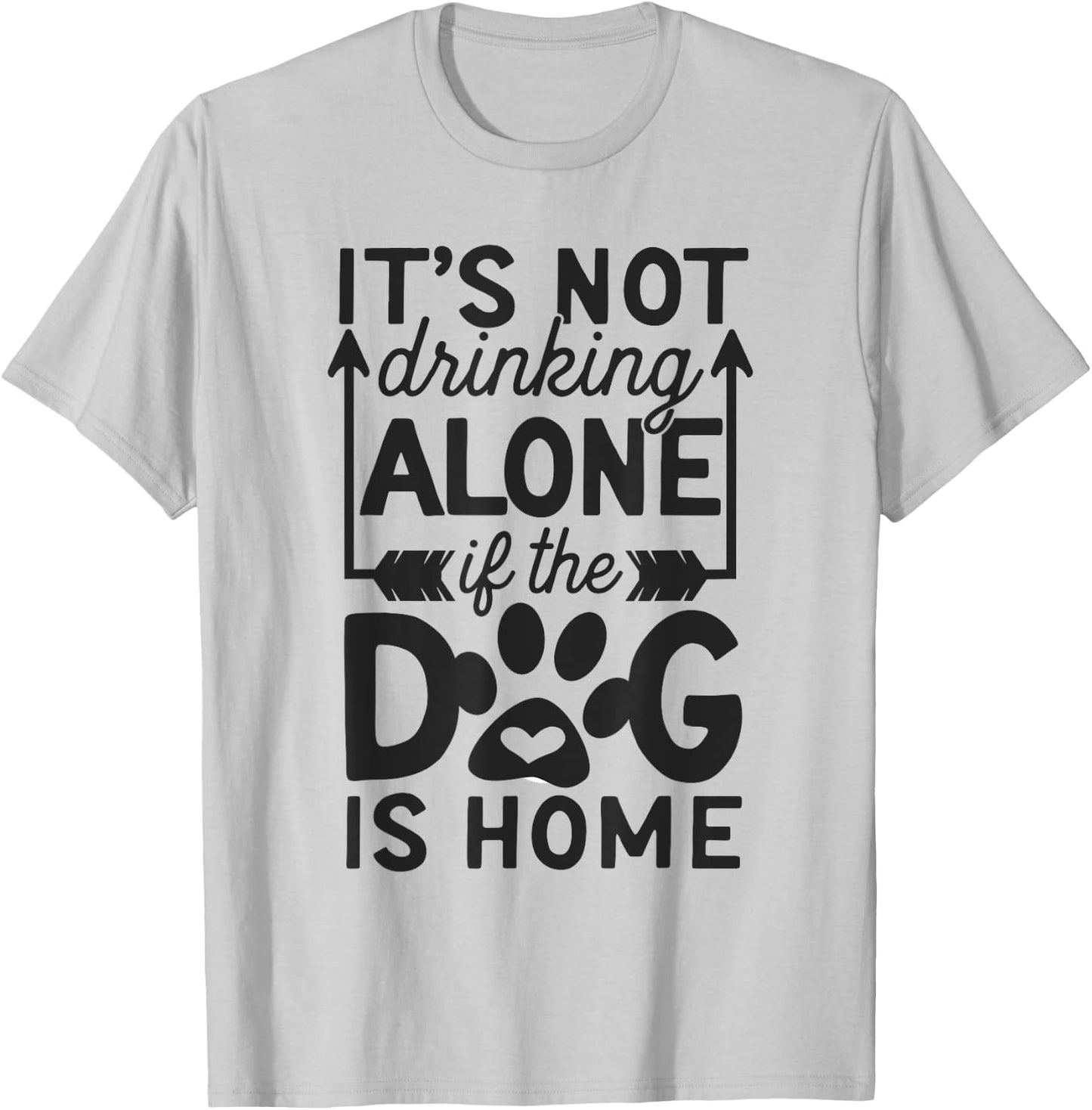 It's Not Drinking Alone If The Dog Is Home Women T-Shirt - T-Shirt | Ash