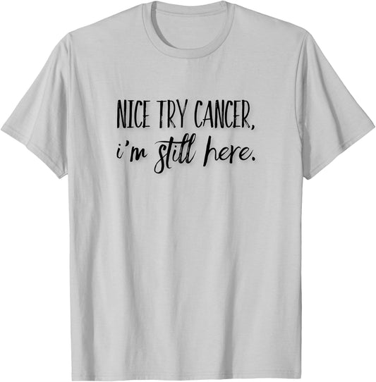 Nice Try Cancer, I'm Still Here T-Shirt - T-Shirt | Ash