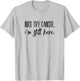 Nice Try Cancer, I'm Still Here T-Shirt - T-Shirt | Ash