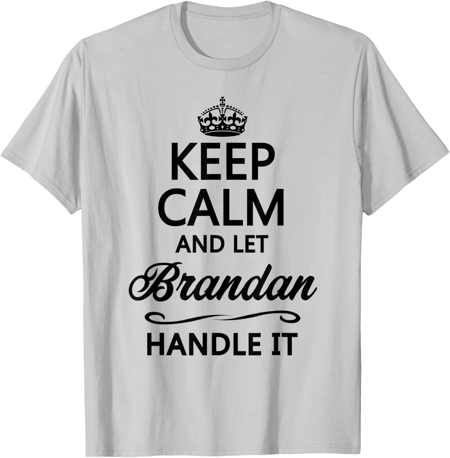KEEP CALM and let BRANDAN Handle It | Funny Name Gift T-Shirt - T-Shirt | Ash