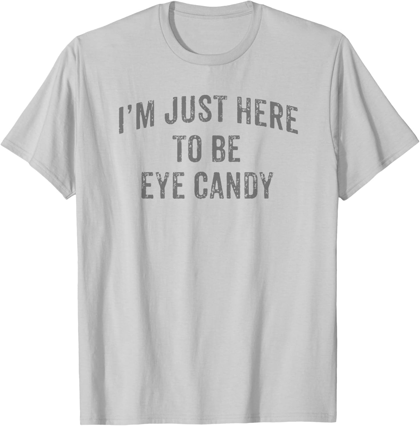 I'm Just Here To Be Eye Candy Funny Sarcastic Gym Beach T-Shirt - T-Shirt | Ash
