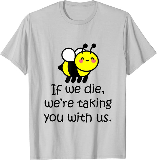 If we die, we're taking you with us - cute bee T-Shirt - T-Shirt | Ash
