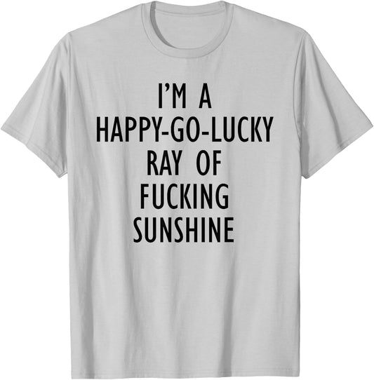 I'm A Happy Go Lucky Ray Of Fucking Sunshine Funny Men Women T-Shirt - T-Shirt | Ash