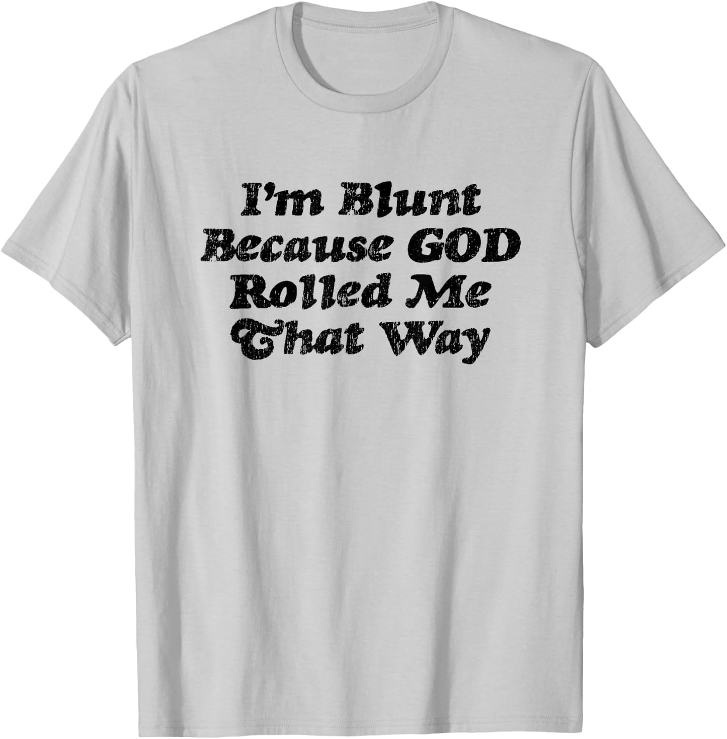 I'm Blunt Because God Rolled Me That Way - Funny Marijuana T-Shirt - T-Shirt | Ash
