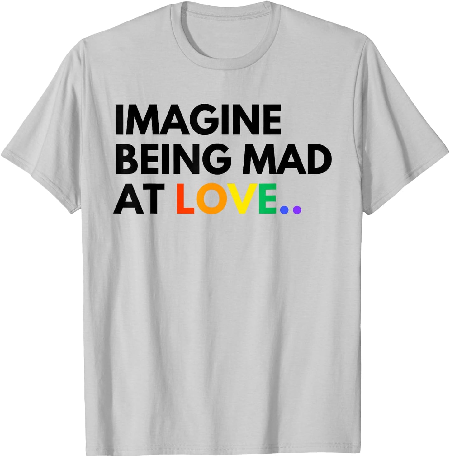 Imagine Being Mad At Love Pride Rainbow Equality T-Shirt - T-Shirt | Ash