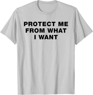 Protect Me From What I Want - Bold Ironic Statement Message T-Shirt - T-Shirt | Ash
