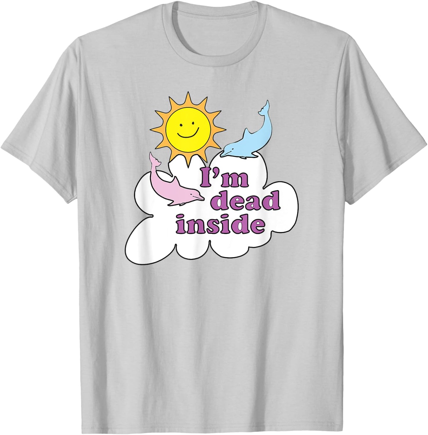 I'm Dead Inside - Cheerful Dolphins and Sunshine T-Shirt - T-Shirt | Ash